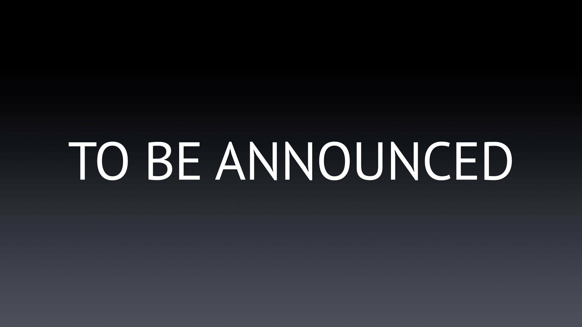 To Be Announced